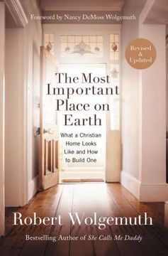 portada The Most Important Place on Earth: What a Christian Home Looks Like and how to Build one (in English)