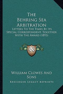 portada the behring sea arbitration: letters to the times by its special correspondent, together with the award (1893)