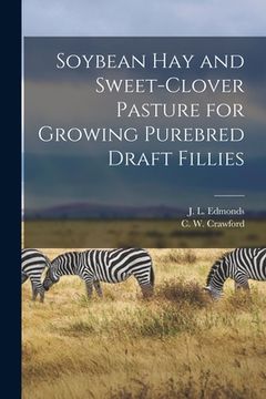 portada Soybean Hay and Sweet-clover Pasture for Growing Purebred Draft Fillies (en Inglés)