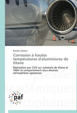 portada Corrosion à hautes températures d'aluminiures de titane: Réalisation par CVD sur substrats de titane et TA6V et comportement sous diverses atmosphères agressives