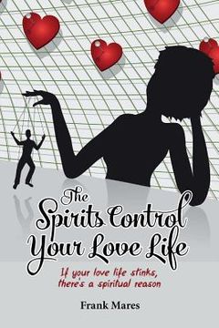 portada The Spirits Control Your Love Life: If your love life stinks, there's a spiritual reason (en Inglés)