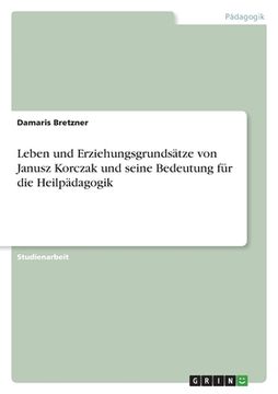 portada Leben und Erziehungsgrundsätze von Janusz Korczak und seine Bedeutung für die Heilpädagogik (in German)