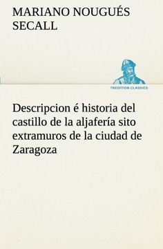 portada Descripcion é Historia del Castillo de la Aljafería Sito  Extramuros de la Ciudad de Zaragoza (Tredition Classics)