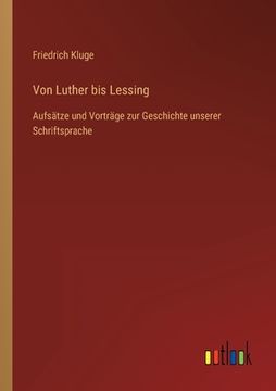 portada Von Luther bis Lessing: Aufsätze und Vorträge zur Geschichte unserer Schriftsprache (in German)