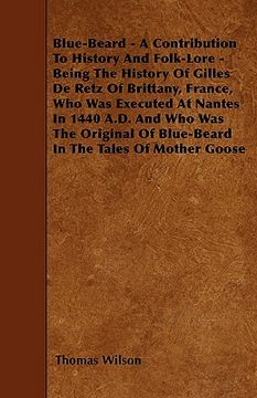 portada blue-beard - a contribution to history and folk-lore - being the history of gilles de retz of brittany, france, who was executed at nantes in 1440 a.d (en Inglés)