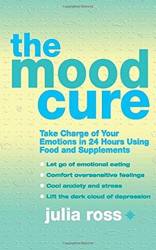 portada The Mood Cure: Take Charge of Your Emotions in 24 Hours Using Food and Supplements (en Inglés)