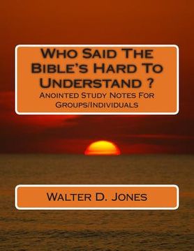 portada Who Said The Bible's Hard To Understand ?: Anointed Study Notes For Groups/Individuals (en Inglés)