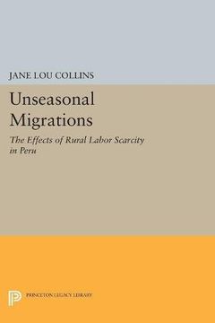 portada Unseasonal Migrations: The Effects of Rural Labor Scarcity in Peru (Princeton Legacy Library) (in English)