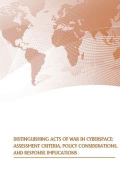 portada Distinguishing Acts of War in Cyberspace: Assessment Criteria, Policy Considerations, and Response Implications (en Inglés)