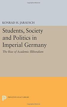 portada Students, Society and Politics in Imperial Germany: The Rise of Academic Illiberalism (Princeton Legacy Library)