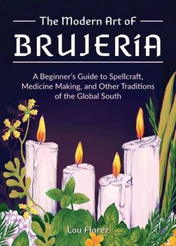 portada The Modern Art of Brujería: A Beginner's Guide to Spellcraft, Medicine Making, and Other Traditions of the Global South (in English)