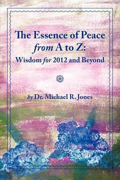 portada the essence of peace from a to z: wisdom for 2012 and beyond (in English)