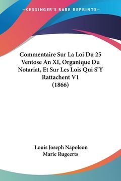 portada Commentaire Sur La Loi Du 25 Ventose An XI, Organique Du Notariat, Et Sur Les Lois Qui S'Y Rattachent V1 (1866) (en Francés)