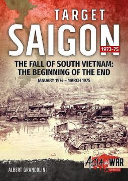 portada Target Saigon 1973-75: Volume 2 - The Fall of South Vietnam: The Beginning of the End, January 1974 - March 1975 (in English)