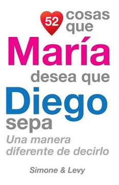 portada 52 Cosas Que María Desea Que Diego Sepa: Una Manera Diferente de Decirlo