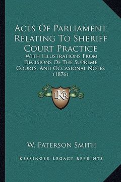 portada acts of parliament relating to sheriff court practice: with illustrations from decisions of the supreme courts, and occasional notes (1876) (in English)