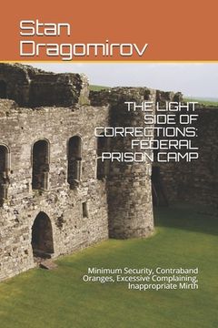 portada The Light Side of Corrections: FEDERAL PRISON CAMP: Minimum Security, Contraband Oranges, Excessive Complaining, Inappropriate Mirth (en Inglés)