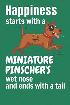 portada Happiness Starts With a Miniature Pinscher's wet Nose and Ends With a Tail: For Miniature Pinscher dog Fans (en Inglés)