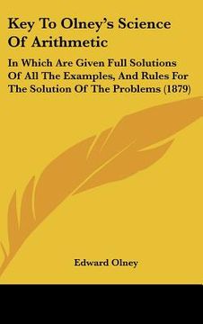portada key to olneys science of arithmetic: in which are given full solutions of all the examples, and rules for the solution of the problems (1879) (in English)