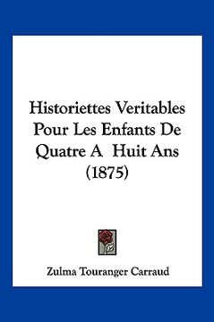 portada Historiettes Veritables Pour Les Enfants De Quatre A Huit Ans (1875) (en Francés)