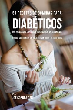 portada 54 Recetas de Comidas Para Diabéticos que Ayudarán a Controlar su Condición Naturalmente: Opciones de Comidas Saludables Para Todos los Diabéticos