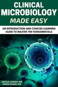 portada Microbiology: Clinical Microbiology Made Easy: An Introduction and Concise Learning Guide to Master the Fundamentals (in English)