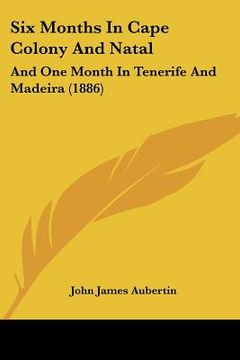 portada six months in cape colony and natal: and one month in tenerife and madeira (1886) (in English)