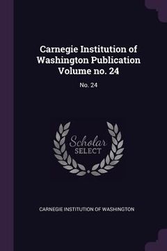 portada Carnegie Institution of Washington Publication Volume no. 24: No. 24 (en Inglés)