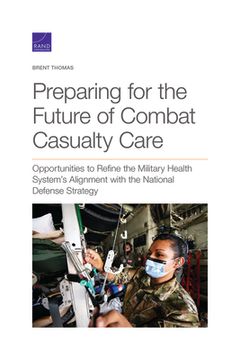 portada Preparing for the Future of Combat Casualty Care: Opportunities to Refine the Military Health System's Alignment with the National Defense Strategy (in English)