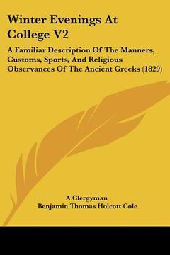 portada winter evenings at college v2: a familiar description of the manners, customs, sports, and religious observances of the ancient greeks (1829) (en Inglés)