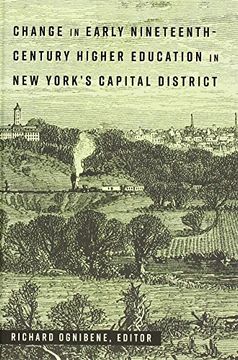 portada Change in Early Nineteenth-Century Higher Education in new York’S Capital District (History of Schools and Schooling) 