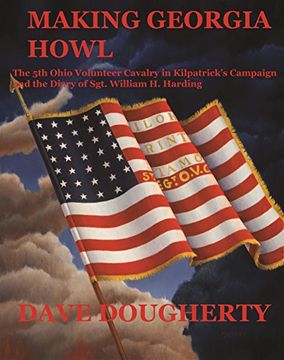 portada Making Georgia Howl!: The 5th Ohio Cavalry in Kilpatrick's Campaign and the Diary of Sgt William H. Harding