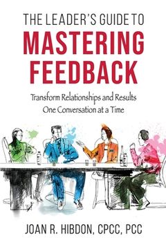 portada The Leader's Guide to Mastering Feedback: Transform Relationships and Results One Conversation at a Time (en Inglés)