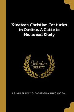 portada Nineteen Christian Centuries in Outline. A Guide to Historical Study (en Inglés)