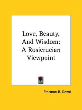 portada love, beauty, and wisdom: a rosicrucian viewpoint (en Inglés)