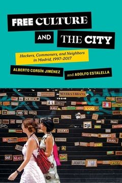 portada Free Culture and the City: Hackers, Commoners, and Neighbors in Madrid, 1997-2017 (en Inglés)