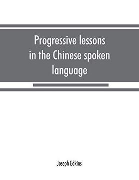 portada Progressive Lessons in the Chinese Spoken Language, With Lists of Common Words and Phrases, and an Appendix Containing the Laws of Tones in the Peking Dialect 
