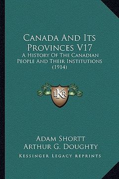 portada canada and its provinces v17: a history of the canadian people and their institutions (191a history of the canadian people and their institutions (1 (en Inglés)