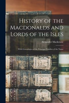 portada History of the Macdonalds and Lords of the Isles: With Genealogies of the Principal Families of the Name (in English)