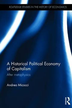 portada A Historical Political Economy of Capitalism: After metaphysics (Routledge Studies in the History of Economics)