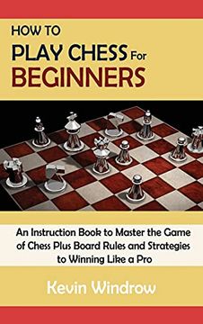 portada How to Play Chess for Beginners: An Instruction Book to Master the Game of Chess Plus Board Rules and Strategies to Winning Like a pro (in English)