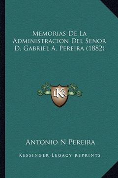 portada Memorias de la Administracion del Senor d. Gabriel a. Pereira (1882)