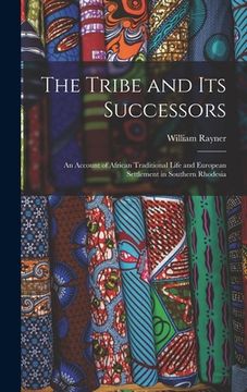 portada The Tribe and Its Successors: an Account of African Traditional Life and European Settlement in Southern Rhodesia (en Inglés)