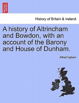 portada a history of altrincham and bowdon, with an account of the barony and house of dunham.