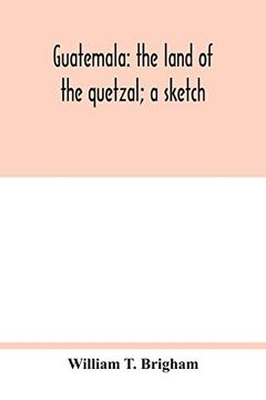 portada Guatemala: The Land of the Quetzal; A Sketch (en Inglés)