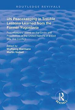 portada Un Peacekeeping in Trouble: Lessons Learned from the Former Yugoslavia: Peacekeepers' Views on the Limits and Possibilities of the United Nation in a (in English)