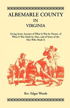 portada albemarle county in virginia, giving some account of what it was by nature, of what it was made by man, and of some of the men who made it (en Inglés)