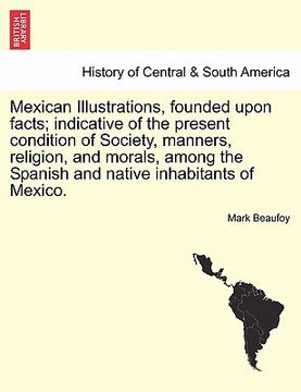portada mexican illustrations, founded upon facts; indicative of the present condition of society, manners, religion, and morals, among the spanish and native