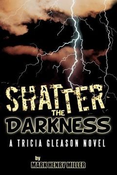 portada shatter the darkness: a tricia gleason novel (in English)