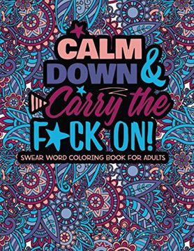 portada Calm Down and Carry the F*Ck On! Swear Word Coloring Book for Adults (en Inglés)